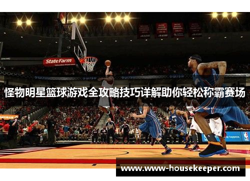 怪物明星篮球游戏全攻略技巧详解助你轻松称霸赛场