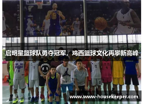 启明星篮球队勇夺冠军，鸡西篮球文化再攀新高峰