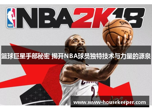 篮球巨星手部秘密 揭开NBA球员独特技术与力量的源泉