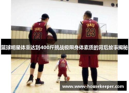 篮球明星体重达到400斤挑战极限身体素质的背后故事揭秘