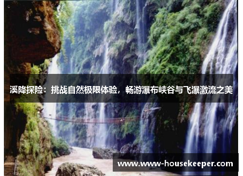 溪降探险：挑战自然极限体验，畅游瀑布峡谷与飞瀑激流之美