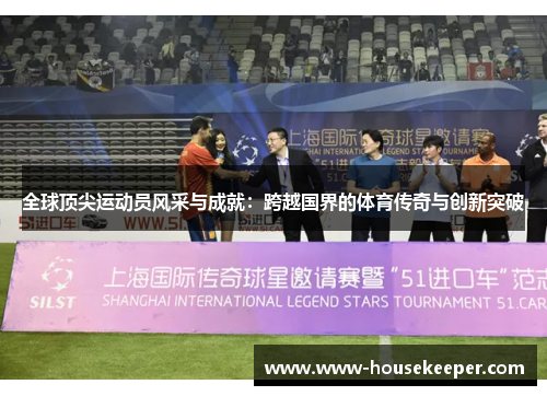 全球顶尖运动员风采与成就：跨越国界的体育传奇与创新突破