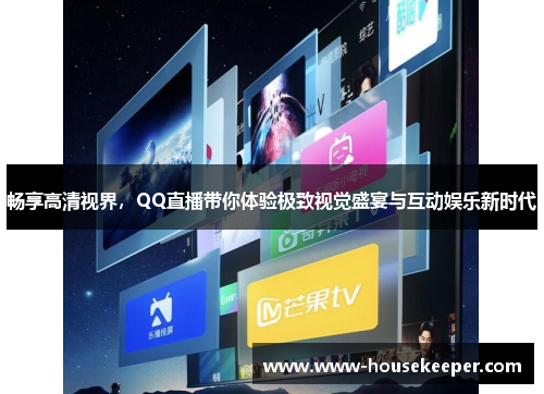 畅享高清视界，QQ直播带你体验极致视觉盛宴与互动娱乐新时代